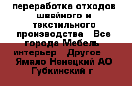 переработка отходов швейного и текстильного производства - Все города Мебель, интерьер » Другое   . Ямало-Ненецкий АО,Губкинский г.